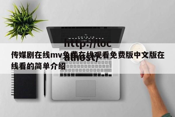 传媒剧在线mv免费在线观看免费版中文版在线看的简单介绍