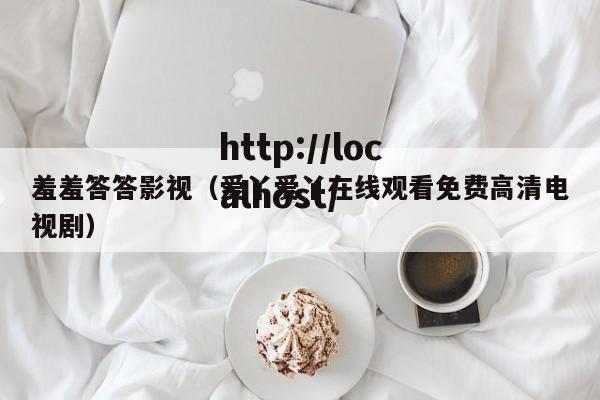 羞羞答答影视(爱丫爱丫在线观看免费高清电视剧)